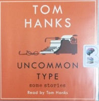 Uncommon Type - Some Stories written by Tom Hanks performed by Tom Hanks on Audio CD (Unabridged)
